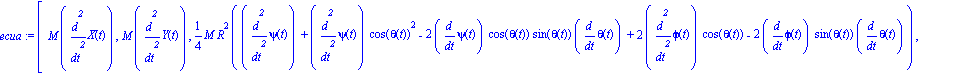 ecua := [M*diff(X(t), `$`(t, 2)), M*diff(Y(t), `$`(t, 2)), 1/4*M*R^2*(diff(psi(t), `$`(t, 2))+diff(psi(t), `$`(t, 2))*cos(theta(t))^2-2*diff(psi(t), t)*cos(theta(t))*sin(theta(t))*diff(theta(t), t)+2*...
