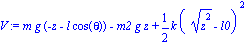 V := m*g*(-z-l*cos(theta))-m2*g*z+1/2*k*((z^2)^(1/2)-l0)^2